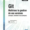 Git - Maîtrisez la gestion de vos versions (concepts, utilisation et cas pratiques) (5e édition)
