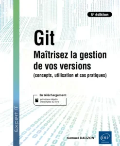 Git - Maîtrisez la gestion de vos versions (concepts, utilisation et cas pratiques) (5e édition)