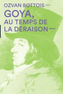 Goya, au temps de la Déraison