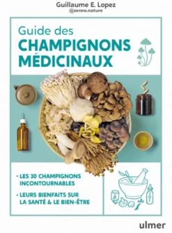 Guide des champignons médicinaux - Les 30 champignons incontournables - Leurs bienfaits sur la santé & le bien-être