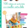 100 idées et activités pour éveiller votre bébé (0-18 mois)