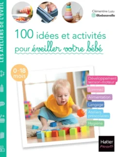 100 idées et activités pour éveiller votre bébé (0-18 mois)