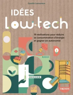 Idées low-tech : 19 réalisations faciles pour économiser l'énergie et gagner en autonomie