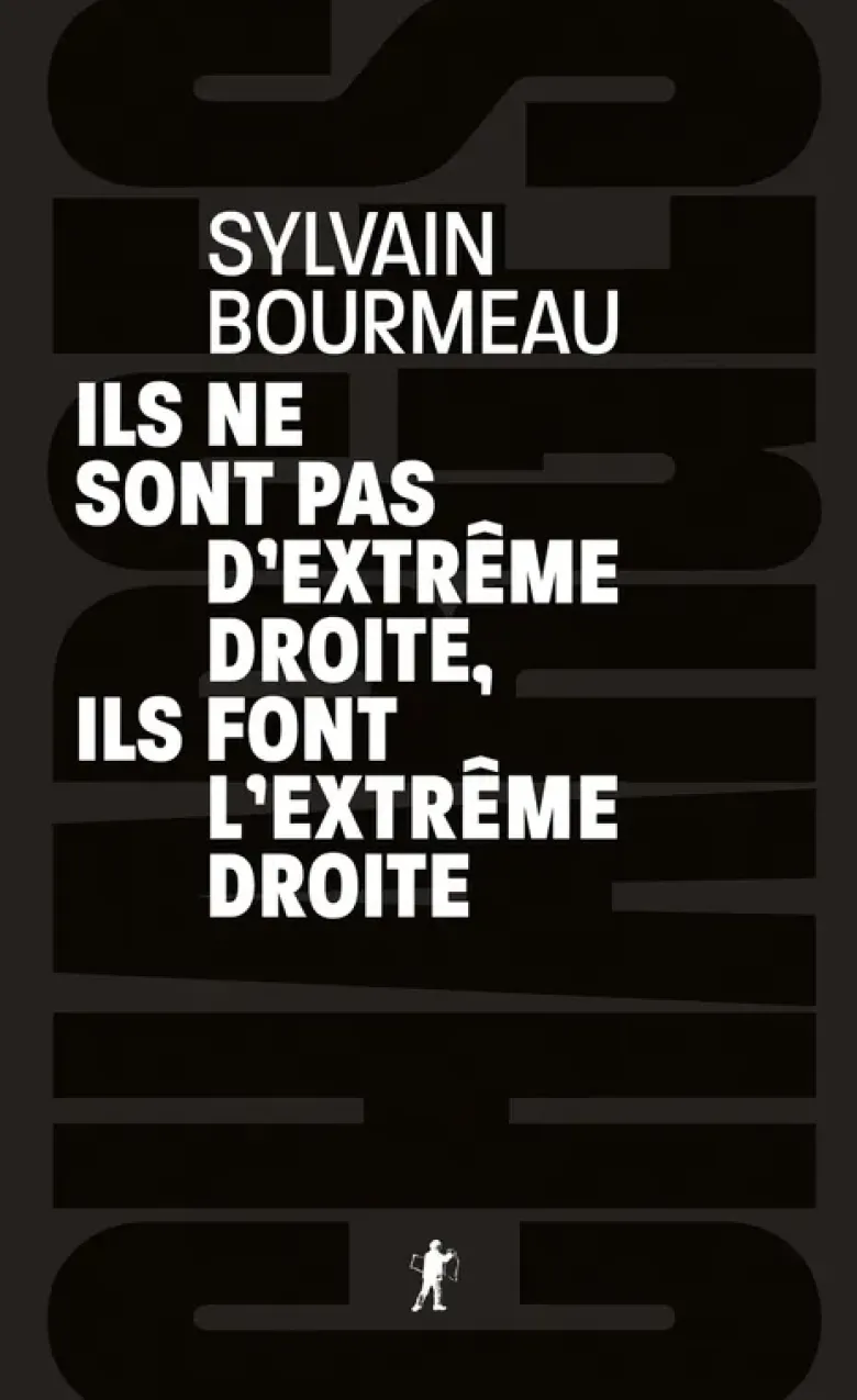 Ils ne sont pas d'extrême droite, ils font l'extrême droite