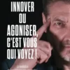 Innover ou agoniser, c'est vous qui voyez !