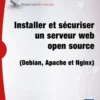 Installer et sécuriser un serveur web open source (Debian, Apache et Nginx)