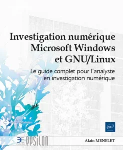 Investigation numérique Microsoft Windows et GNU/Linux - Le guide complet pour l'analyste en investi