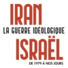 Iran-Israël. La guerre idéologique