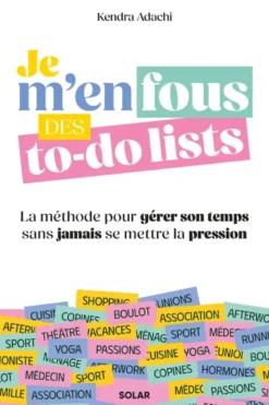 Je m'en fous des to-do lists - La méthode pour gérer son temps sans jamais se mettre la pression