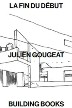 Julien Gougeat La fin du dEbut /franCais