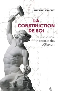La Construction de soi - par la voie initiatique des bâtisseurs