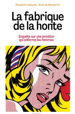 La fabrique de la honte - Enquête sur une émotion qui enferme les femmes