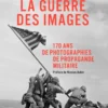 La guerre des images - 170 ans de photographies de propagande militaire