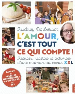L'amour, c'est tout ce qui compte ! Astuces, recettes et activités d'une maman au coeur XXL