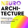 La neuro-architecture - Comment optimiser votre santé et votre bien-être grâce à l'aménagement de votre espace
