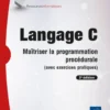 Langage C - Maîtriser la programmation procédurale (avec exercices pratiques) (3e édition)