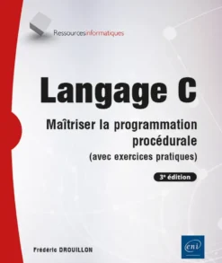 Langage C - Maîtriser la programmation procédurale (avec exercices pratiques) (3e édition)