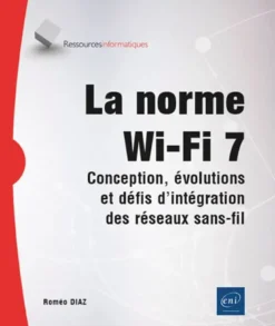 La norme Wi-Fi 7 - Conception, évolutions et défis d'intégration des réseaux sans-fil