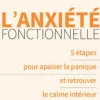 L'anxiété fonctionnelle - 5 étapes pour apaiser la panique et retrouver le calme intérieur
