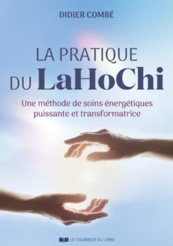 La pratique du LaHoChi - Une méthode de soins énergétiques puissante et transformatrice