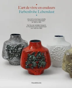 L'art de vivre en couleurs - l'ère de la céramique sérielle en France et en Allemagne de 1950 à 1980