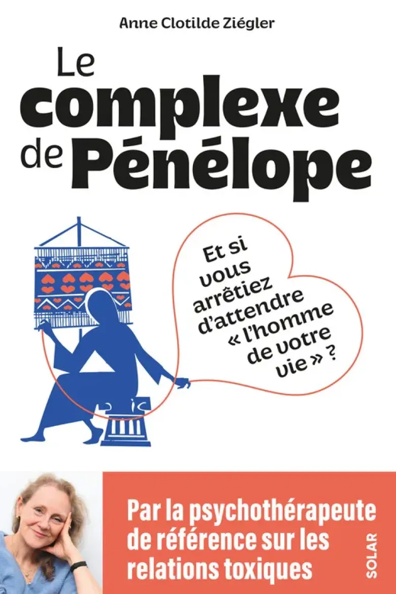 Le Complexe de Pénélope - Et si vous arrêtiez d'attendre l'homme de votre vie ?