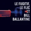 Le fugitif, le flic et Bill Ballantine