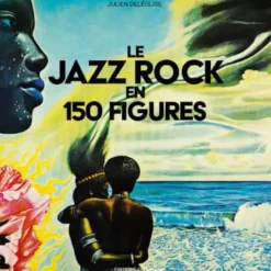 Le Jazz rock en 150 figures
