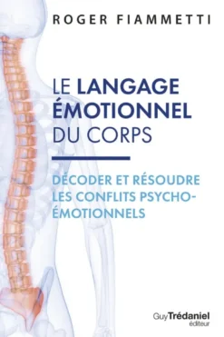 Le langage émotionnel du corps - Décoder et résoudre les conflits psycho-émotionnels - 7ème édition