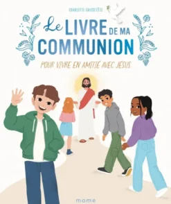 Le Livre de ma communion. Pour vivre en amitié avec Jésus