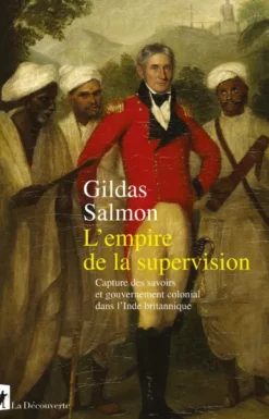 L'empire de la supervision - Capture des savoirs et gouvernement colonial dans l'Inde britannique