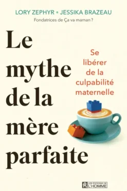Le mythe de la mère parfaite - Se libérer de la culpabilité maternelle