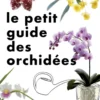 Le Petit guide des orchidées