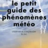 Le petit guide des phénomènes météo - Observer et comprendre le ciel