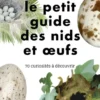 Le Petit Guide d'observation des nids et oeufs - 60 curiosités à découvrir