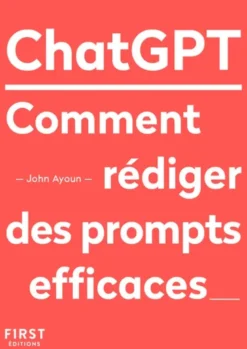 Le Petit livre de ChatGPT - Comment rédiger des prompts efficaces