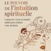 Le pouvoir de l'intuition spirituelle - Connectez-vous au monde subtil pour éclairer votre destinée
