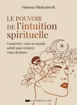 Le pouvoir de l'intuition spirituelle - Connectez-vous au monde subtil pour éclairer votre destinée