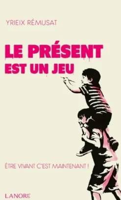 Le présent est un jeu - Etre vivant c'est maintenant !