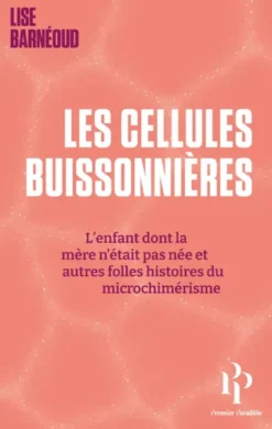 Les cellules buissonnières - L'enfant dont la mère n'était pas née et autres folles histoires du microchimérisme