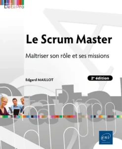 Le Scrum Master - Maîtriser son rôle et ses missions (2e édition)