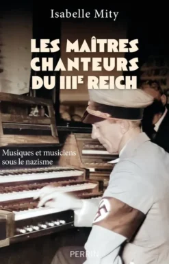Les maîtres chanteurs du IIIe Reich - Musiques et musiciens sous le nazisme