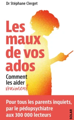 Les maux de vos ados - Comment les aider vraiment