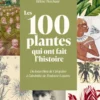 Les 100 plantes qui ont fait l'histoire - Du lotus bleu de Cléopâtre à l'absinthe de Toulouse-Lautrec