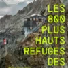 Les 800 plus hauts refuges des Alpes