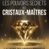 Les pouvoirs secrets des cristaux-maîtres