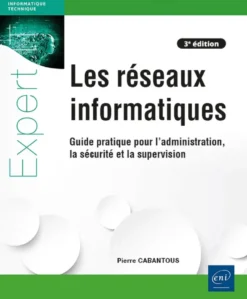 Les réseaux informatiques - Guide pratique pour l'administration, la sécurité et la supervision (3e
