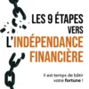 Les 9 étapes vers l'indépendance financière - Il est temps de bâtir votre fortune !