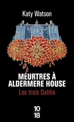 Les Trois Dahlia - Tome 1 Meurtres à Aldermere House