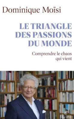 Le triangle des passions du monde - Comprendre le chaos qui vient
